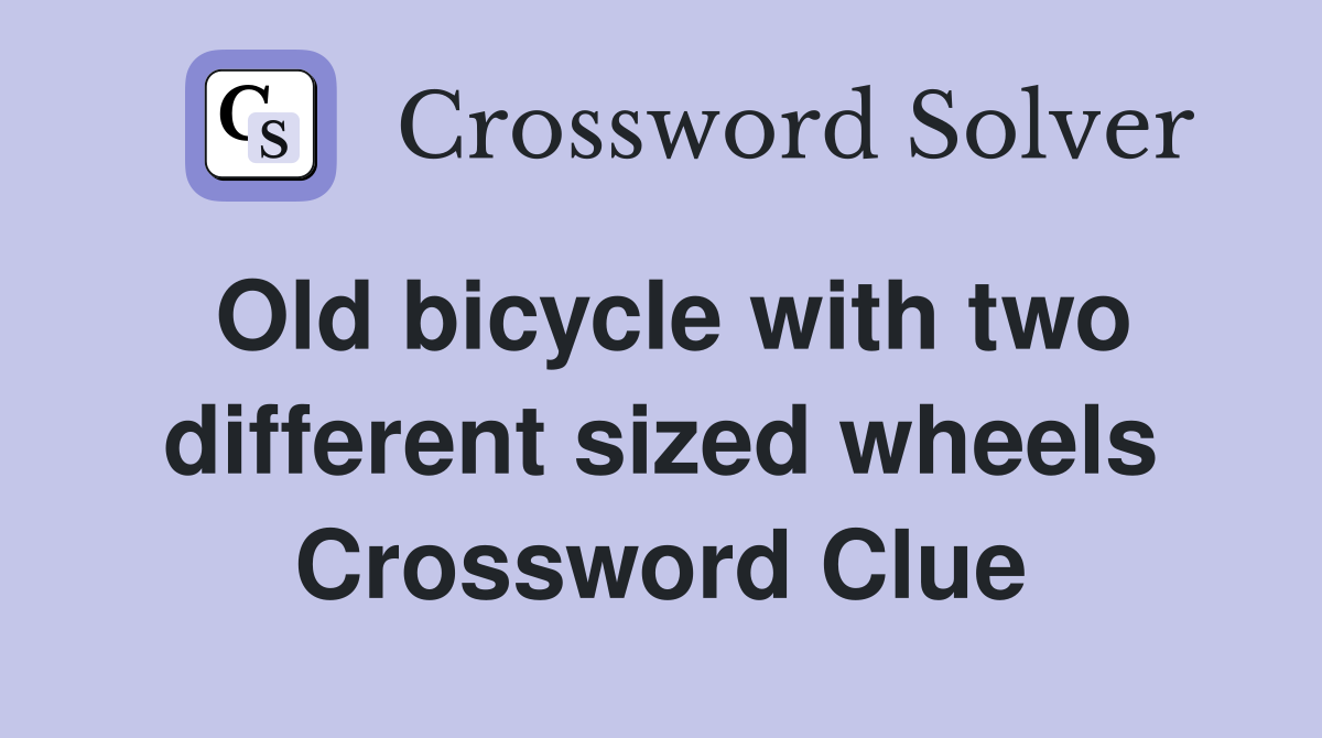 Old bicycle with two different sized wheels Crossword Clue Answers